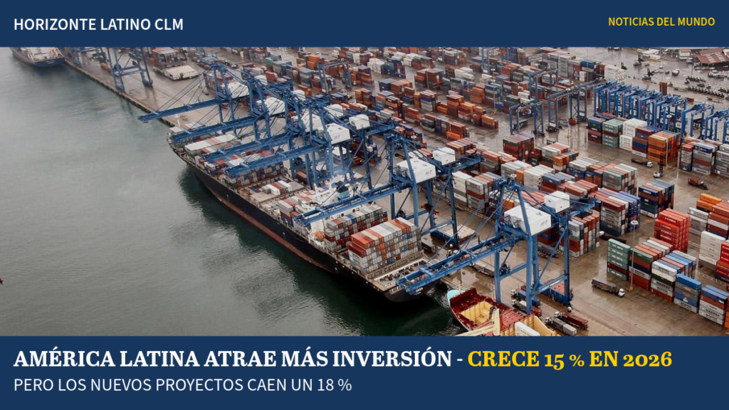 Inversión extranjera en América Latina crece un 15 % mientras el valor de los nuevos proyectos anunciados disminuye un 18 % en 2026.